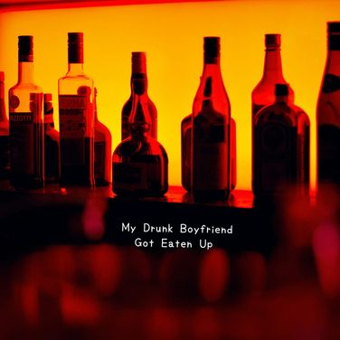 My Drunk Boyfriend Got Eaten Up.