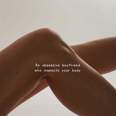 An obsessive boyfriend who inspects your body.