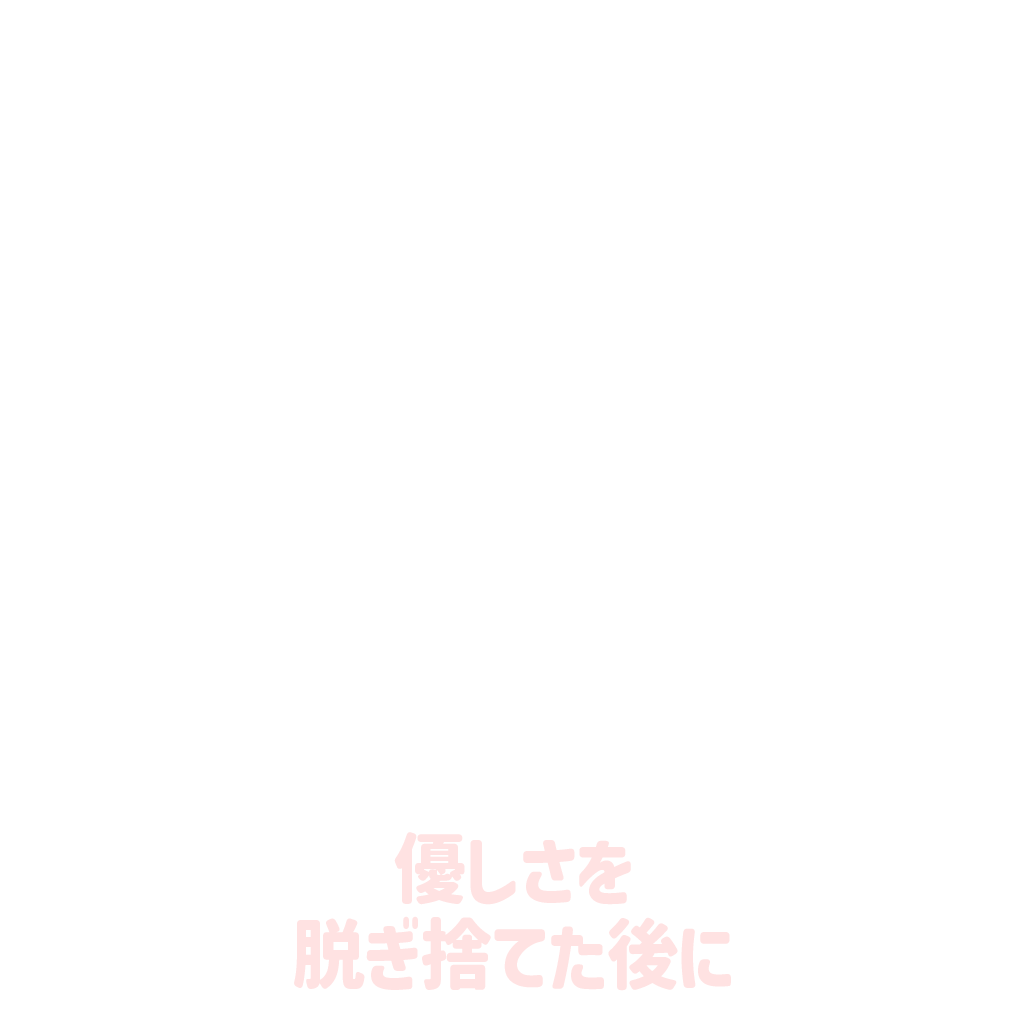 優しさを脱ぎ捨てた後に