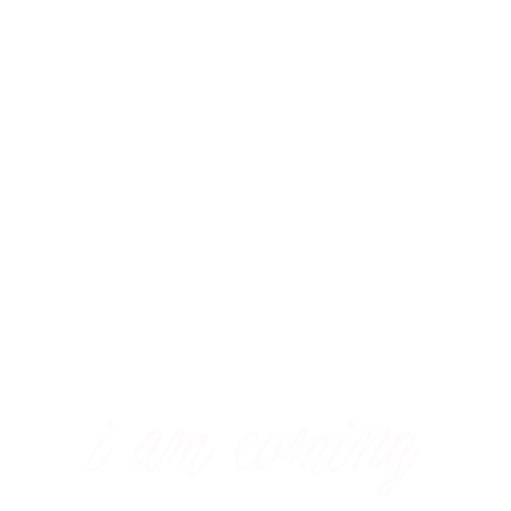 I am coming
